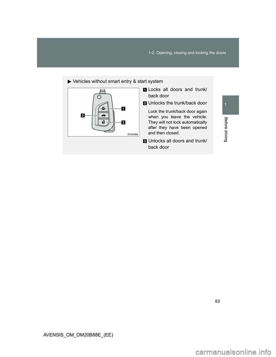 TOYOTA AVENSIS 2014   (in English) Repair Manual 63 1-2. Opening, closing and locking the doors
1
Before driving
AVENSIS_OM_OM20B88E_(EE)
Vehicles without smart entry & start system
Locks all doors and trunk/
back door
Unlocks the trunk/back door
Lo