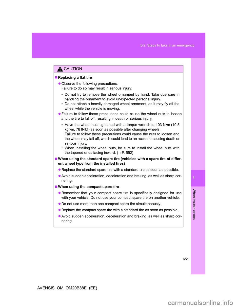 TOYOTA AVENSIS 2014  Owners Manual (in English) 5
651 5-2. Steps to take in an emergency
When trouble arises
AVENSIS_OM_OM20B88E_(EE)
CAUTION
Replacing a flat tire
Observe the following precautions.
Failure to do so may result in serious inju