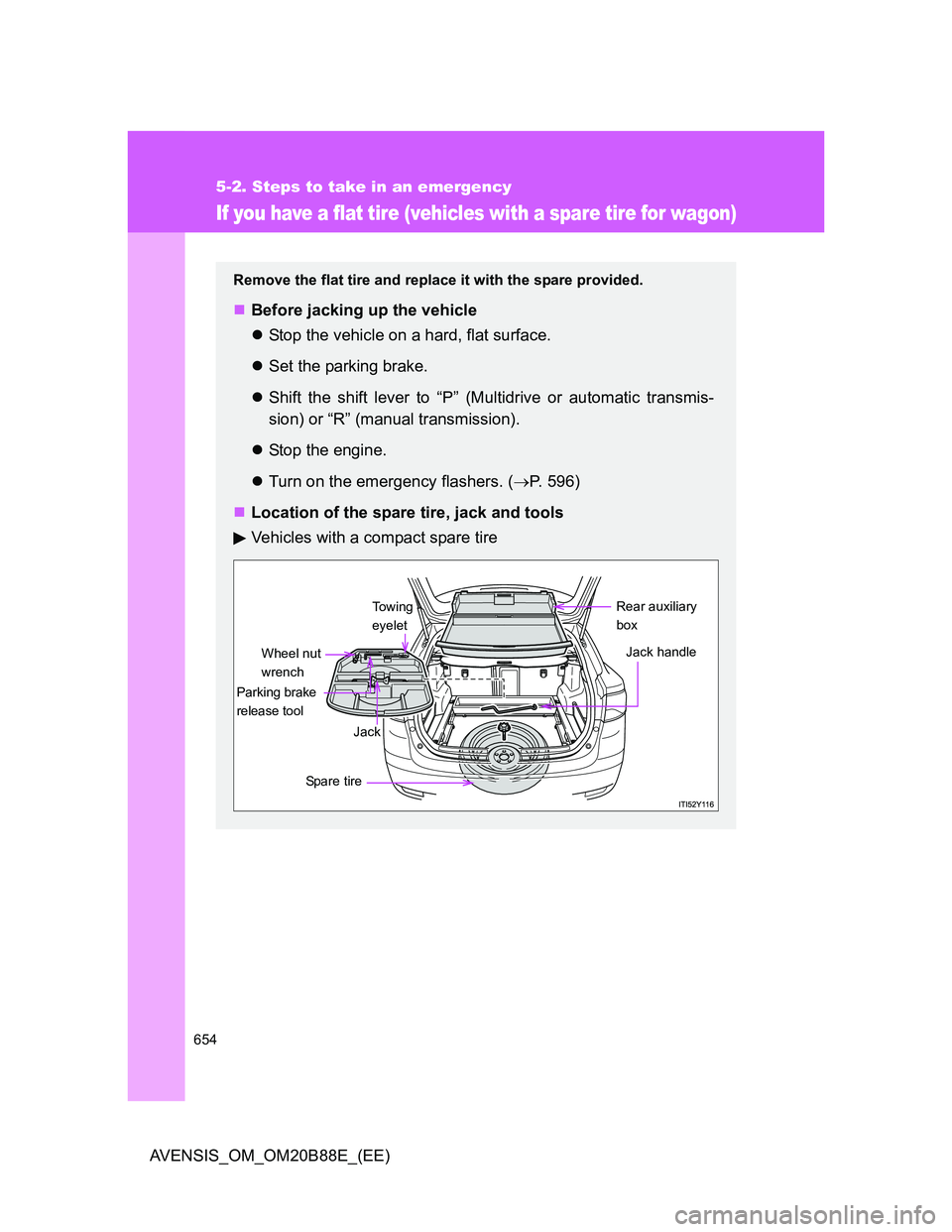 TOYOTA AVENSIS 2014  Owners Manual (in English) 654
5-2. Steps to take in an emergency
AVENSIS_OM_OM20B88E_(EE)
If you have a flat tire (vehicles with a spare tire for wagon)
Remove the flat tire and replace it with the spare provided.
Before ja