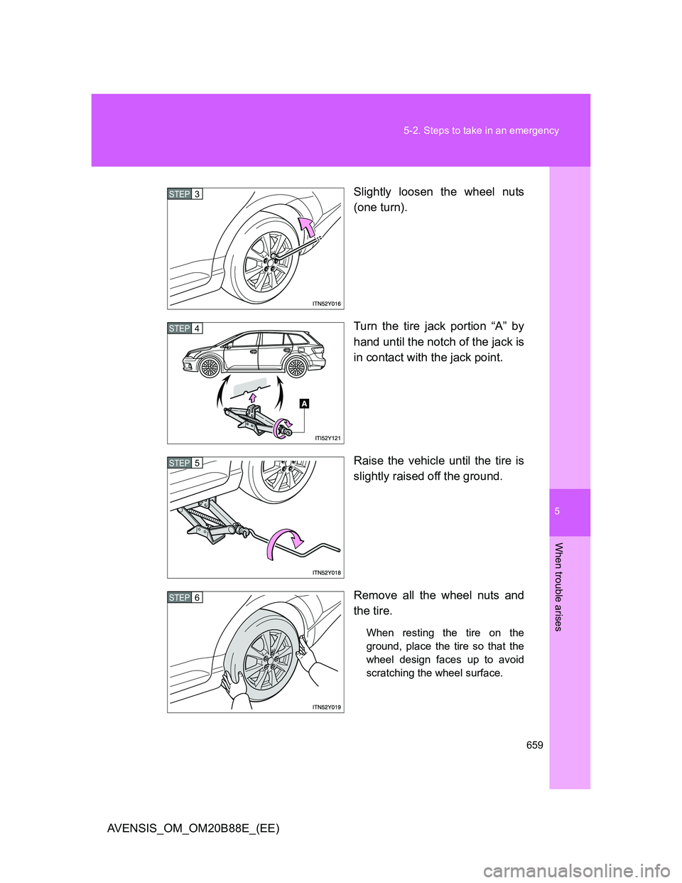 TOYOTA AVENSIS 2014  Owners Manual (in English) 5
659 5-2. Steps to take in an emergency
When trouble arises
AVENSIS_OM_OM20B88E_(EE)Slightly loosen the wheel nuts
(one turn).
Turn the tire jack portion “A” by
hand until the notch of the jack i