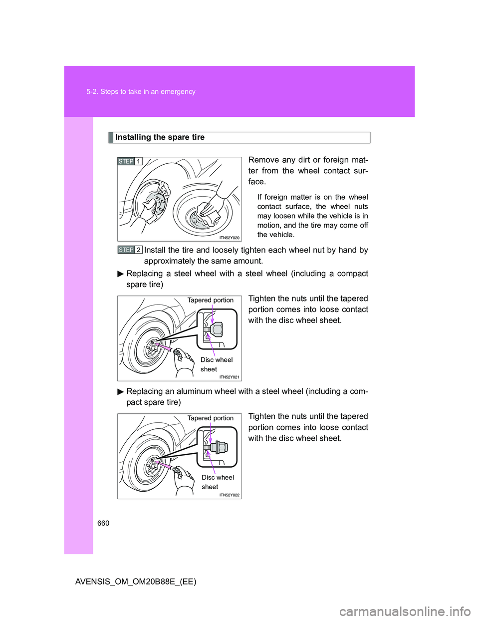 TOYOTA AVENSIS 2014  Owners Manual (in English) 660 5-2. Steps to take in an emergency
AVENSIS_OM_OM20B88E_(EE)
Installing the spare tire
Remove any dirt or foreign mat-
ter from the wheel contact sur-
face.
If foreign matter is on the wheel
contac