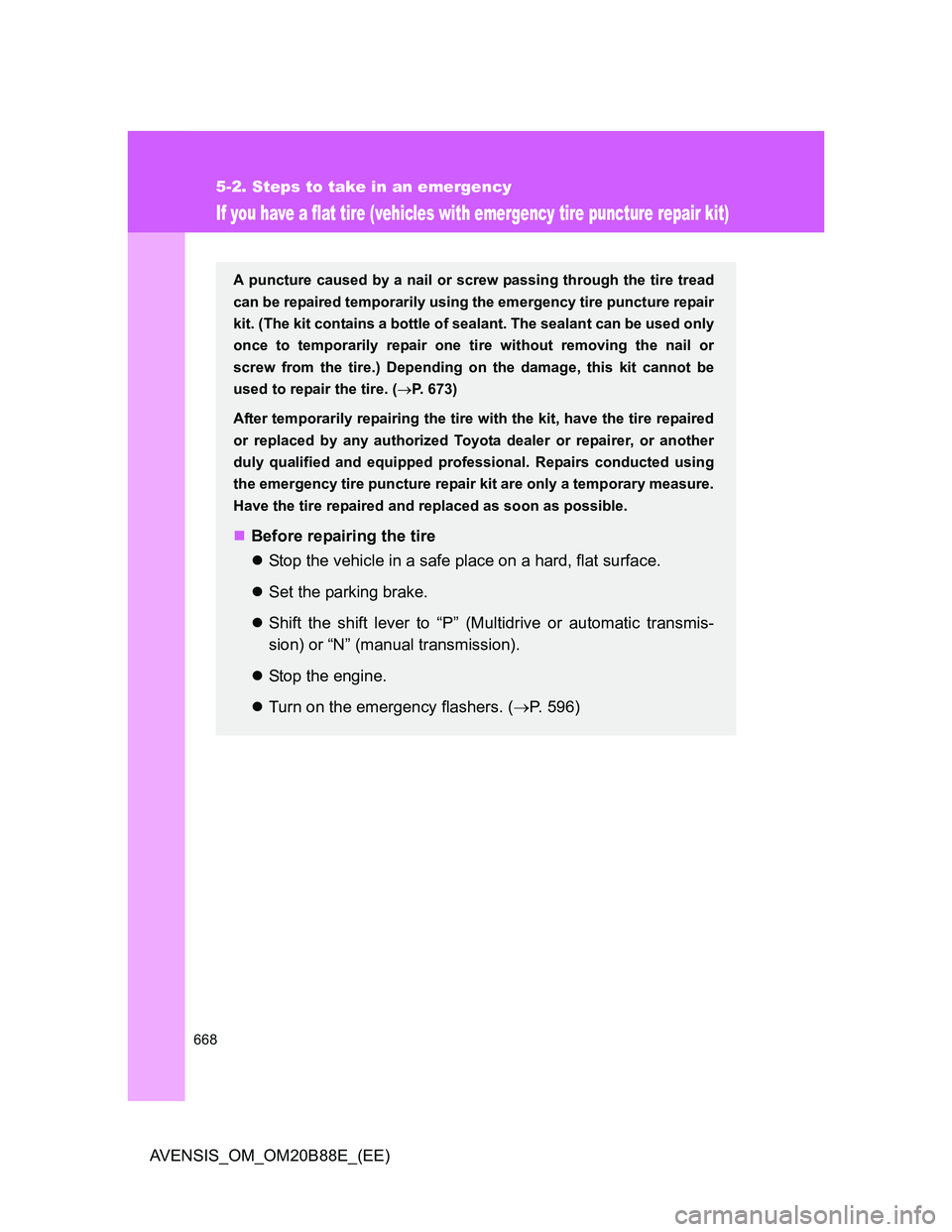 TOYOTA AVENSIS 2014  Owners Manual (in English) 668
5-2. Steps to take in an emergency
AVENSIS_OM_OM20B88E_(EE)
If you have a flat tire (vehicles with emergency tire puncture repair kit)
A puncture caused by a nail or screw passing through the tire
