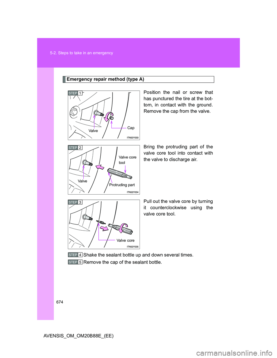 TOYOTA AVENSIS 2014  Owners Manual (in English) 674 5-2. Steps to take in an emergency
AVENSIS_OM_OM20B88E_(EE)
Emergency repair method (type A)
Position the nail or screw that
has punctured the tire at the bot-
tom, in contact with the ground.
Rem