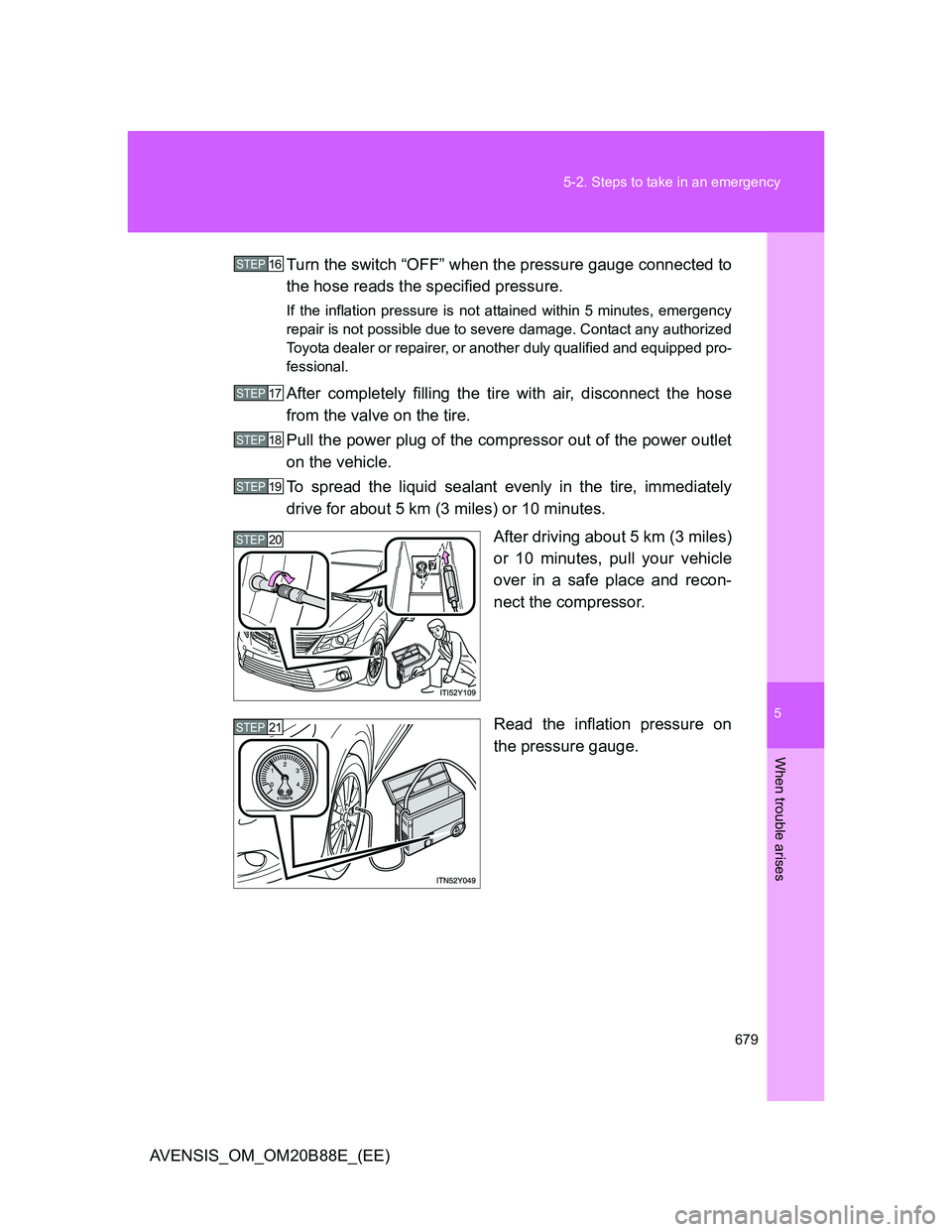 TOYOTA AVENSIS 2014  Owners Manual (in English) 5
679 5-2. Steps to take in an emergency
When trouble arises
AVENSIS_OM_OM20B88E_(EE)Turn the switch “OFF” when the pressure gauge connected to
the hose reads the specified pressure.
If the inflat
