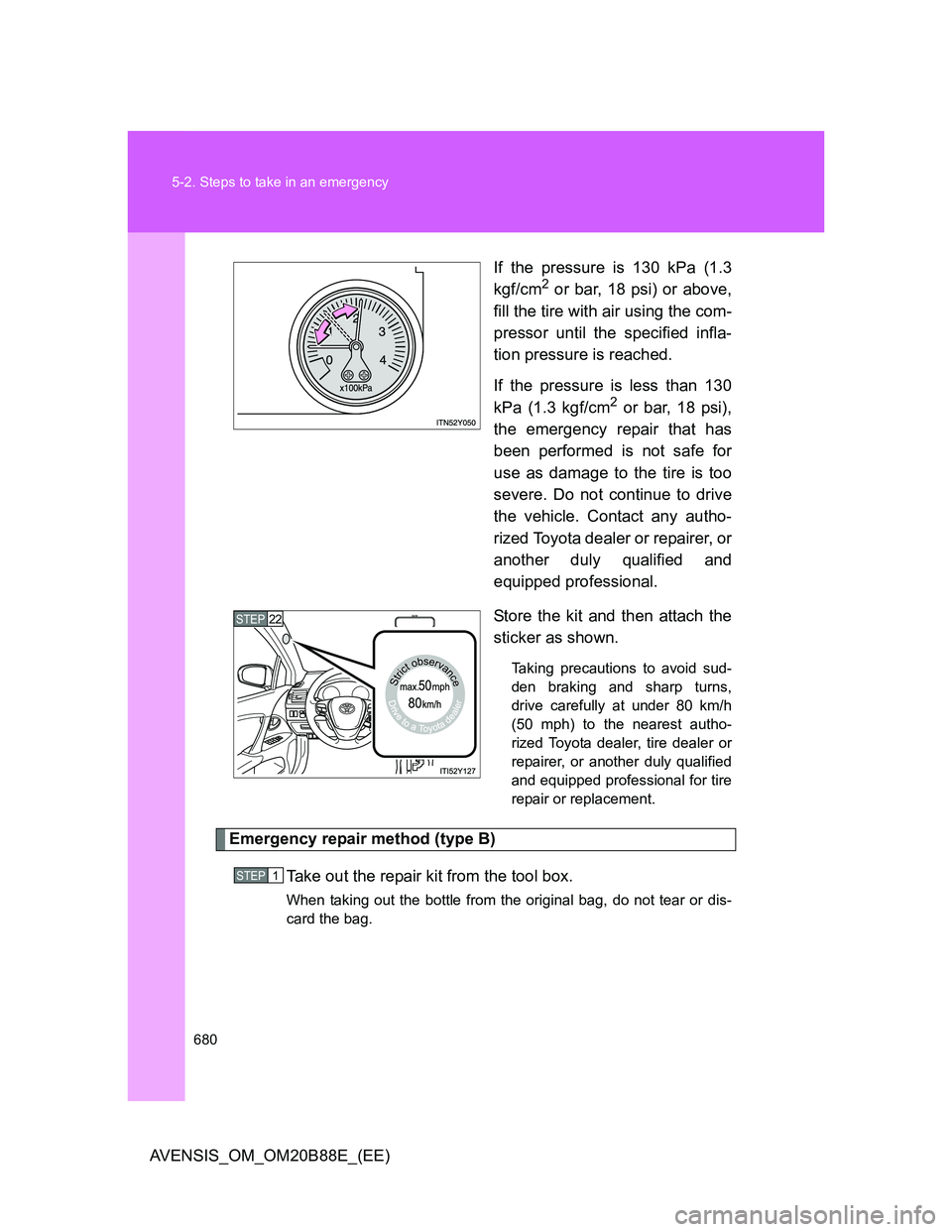 TOYOTA AVENSIS 2014 Owners Manual (in English) 680 5-2. Steps to take in an emergency
AVENSIS_OM_OM20B88E_(EE)If the pressure is 130 kPa (1.3
kgf/cm
2 or bar, 18 psi) or above,
fill the tire with air using the com-
pressor until the specified infl TOYOTA AVENSIS 2014 Owners Manual (in English) 680 5-2. Steps to take in an emergency
AVENSIS_OM_OM20B88E_(EE)If the pressure is 130 kPa (1.3
kgf/cm
2 or bar, 18 psi) or above,
fill the tire with air using the com-
pressor until the specified infl