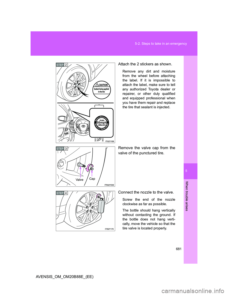 TOYOTA AVENSIS 2014 Owners Manual (in English) 5
681 5-2. Steps to take in an emergency
When trouble arises
AVENSIS_OM_OM20B88E_(EE)Attach the 2 stickers as shown.
Remove any dirt and moisture
from the wheel before attaching
the label. If it is im TOYOTA AVENSIS 2014 Owners Manual (in English) 5
681 5-2. Steps to take in an emergency
When trouble arises
AVENSIS_OM_OM20B88E_(EE)Attach the 2 stickers as shown.
Remove any dirt and moisture
from the wheel before attaching
the label. If it is im