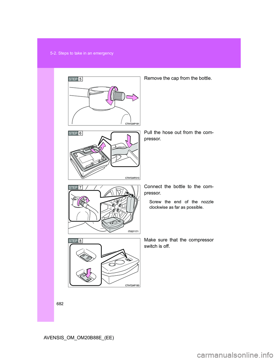 TOYOTA AVENSIS 2014 Owners Manual (in English) 682 5-2. Steps to take in an emergency
AVENSIS_OM_OM20B88E_(EE)Remove the cap from the bottle.
Pull the hose out from the com-
pressor.
Connect the bottle to the com-
pressor.
Screw the end of the noz TOYOTA AVENSIS 2014 Owners Manual (in English) 682 5-2. Steps to take in an emergency
AVENSIS_OM_OM20B88E_(EE)Remove the cap from the bottle.
Pull the hose out from the com-
pressor.
Connect the bottle to the com-
pressor.
Screw the end of the noz