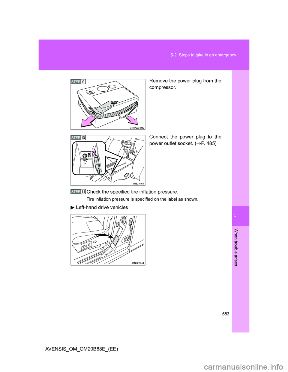TOYOTA AVENSIS 2014 Owners Manual (in English) 5
683 5-2. Steps to take in an emergency
When trouble arises
AVENSIS_OM_OM20B88E_(EE)Remove the power plug from the
compressor.
Connect the power plug to the
power outlet socket. (P. 485)
Check the TOYOTA AVENSIS 2014 Owners Manual (in English) 5
683 5-2. Steps to take in an emergency
When trouble arises
AVENSIS_OM_OM20B88E_(EE)Remove the power plug from the
compressor.
Connect the power plug to the
power outlet socket. (P. 485)
Check the