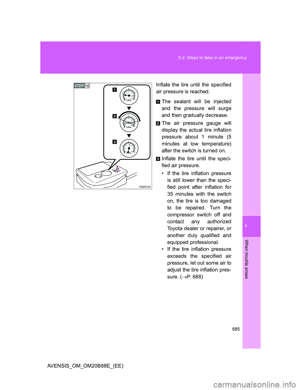 TOYOTA AVENSIS 2014 Owners Manual (in English) 5
685 5-2. Steps to take in an emergency
When trouble arises
AVENSIS_OM_OM20B88E_(EE)Inflate the tire until the specified
air pressure is reached.
The sealant will be injected
and the pressure will su TOYOTA AVENSIS 2014 Owners Manual (in English) 5
685 5-2. Steps to take in an emergency
When trouble arises
AVENSIS_OM_OM20B88E_(EE)Inflate the tire until the specified
air pressure is reached.
The sealant will be injected
and the pressure will su