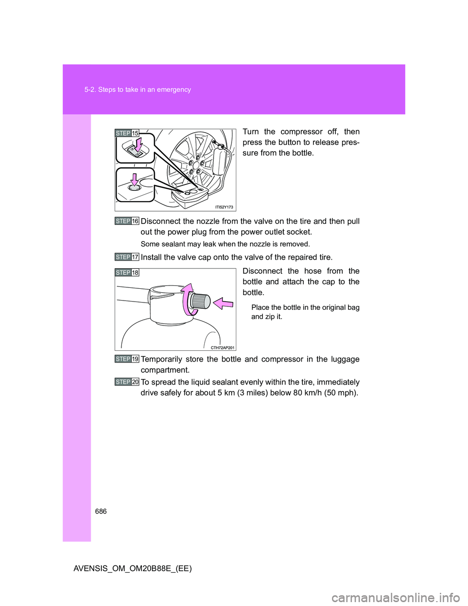 TOYOTA AVENSIS 2014 Owners Manual (in English) 686 5-2. Steps to take in an emergency
AVENSIS_OM_OM20B88E_(EE)Turn the compressor off, then
press the button to release pres-
sure from the bottle.
Disconnect the nozzle from the valve on the tire an TOYOTA AVENSIS 2014 Owners Manual (in English) 686 5-2. Steps to take in an emergency
AVENSIS_OM_OM20B88E_(EE)Turn the compressor off, then
press the button to release pres-
sure from the bottle.
Disconnect the nozzle from the valve on the tire an