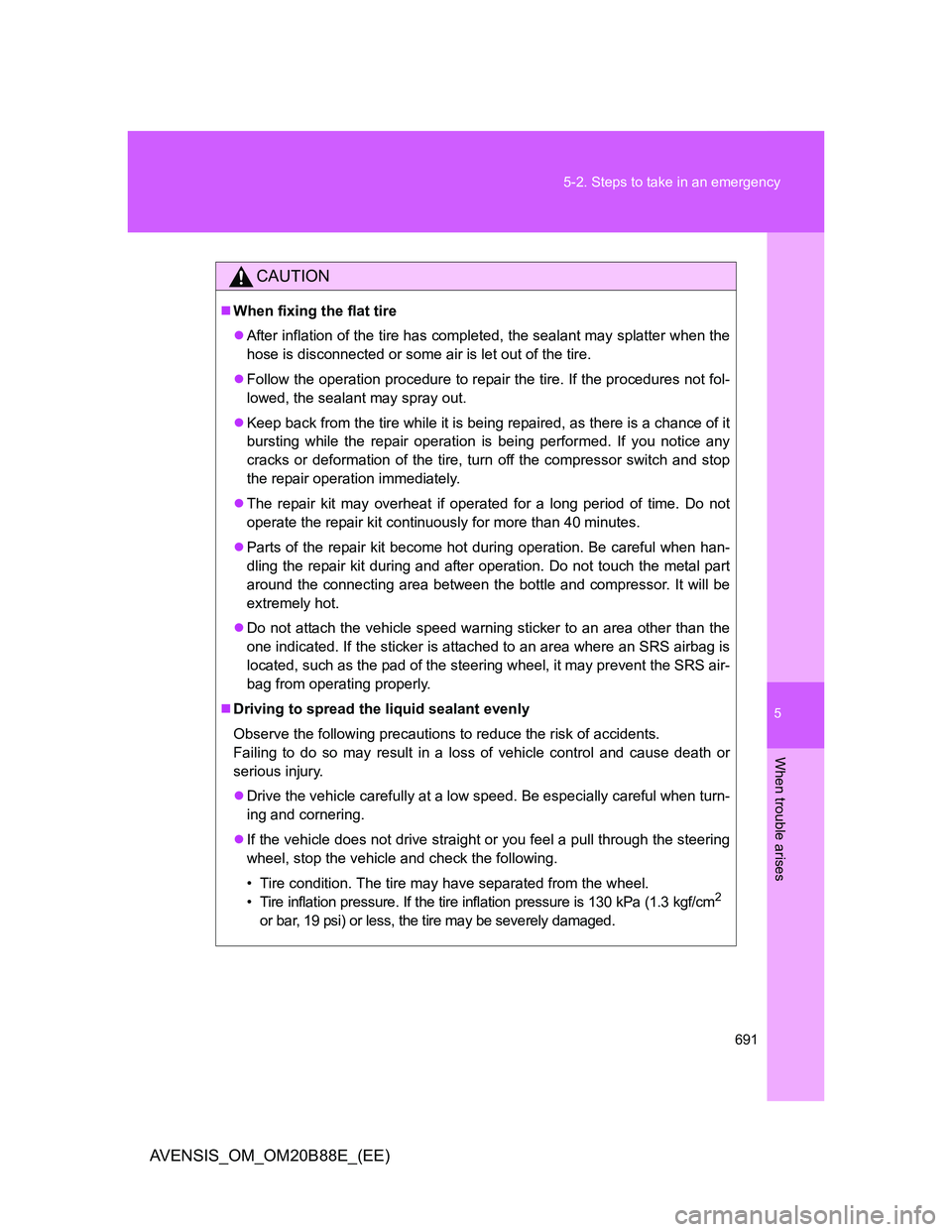 TOYOTA AVENSIS 2014 Owners Manual (in English) 5
691 5-2. Steps to take in an emergency
When trouble arises
AVENSIS_OM_OM20B88E_(EE)
CAUTION
When fixing the flat tire
After inflation of the tire has completed, the sealant may splatter when t TOYOTA AVENSIS 2014 Owners Manual (in English) 5
691 5-2. Steps to take in an emergency
When trouble arises
AVENSIS_OM_OM20B88E_(EE)
CAUTION
When fixing the flat tire
After inflation of the tire has completed, the sealant may splatter when t