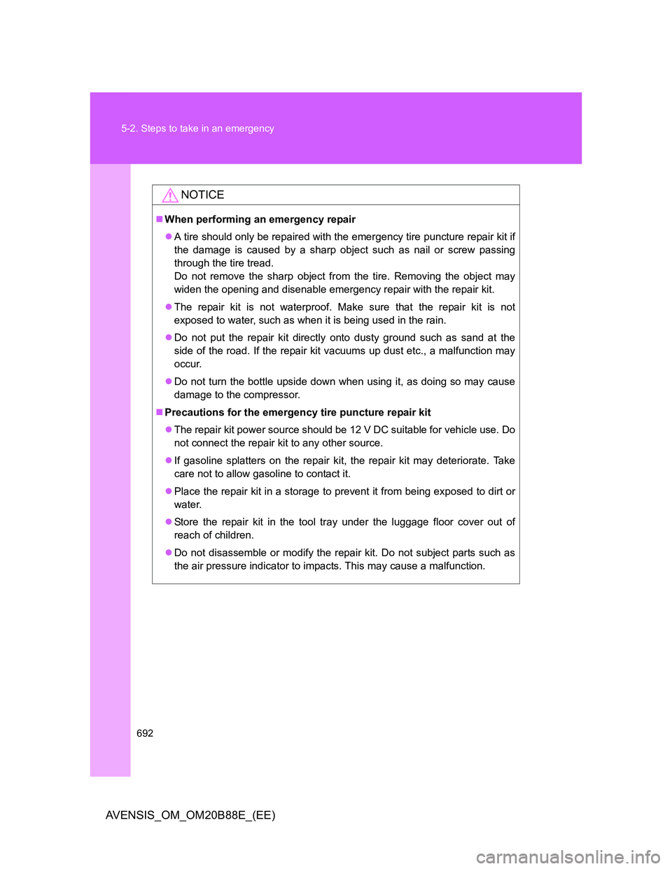TOYOTA AVENSIS 2014 Owners Manual (in English) 692 5-2. Steps to take in an emergency
AVENSIS_OM_OM20B88E_(EE)
NOTICE
When performing an emergency repair
A tire should only be repaired with the emergency tire puncture repair kit if
the damag TOYOTA AVENSIS 2014 Owners Manual (in English) 692 5-2. Steps to take in an emergency
AVENSIS_OM_OM20B88E_(EE)
NOTICE
When performing an emergency repair
A tire should only be repaired with the emergency tire puncture repair kit if
the damag