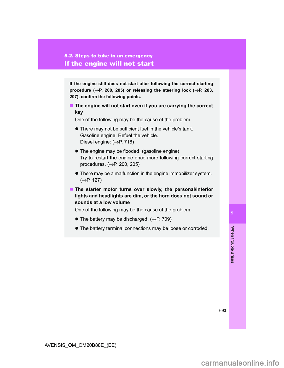 TOYOTA AVENSIS 2014 Owners Manual (in English) 5
693
5-2. Steps to take in an emergency
When trouble arises
AVENSIS_OM_OM20B88E_(EE)
If the engine will not start
If the engine still does not start after following the correct starting
procedure ( TOYOTA AVENSIS 2014 Owners Manual (in English) 5
693
5-2. Steps to take in an emergency
When trouble arises
AVENSIS_OM_OM20B88E_(EE)
If the engine will not start
If the engine still does not start after following the correct starting
procedure (