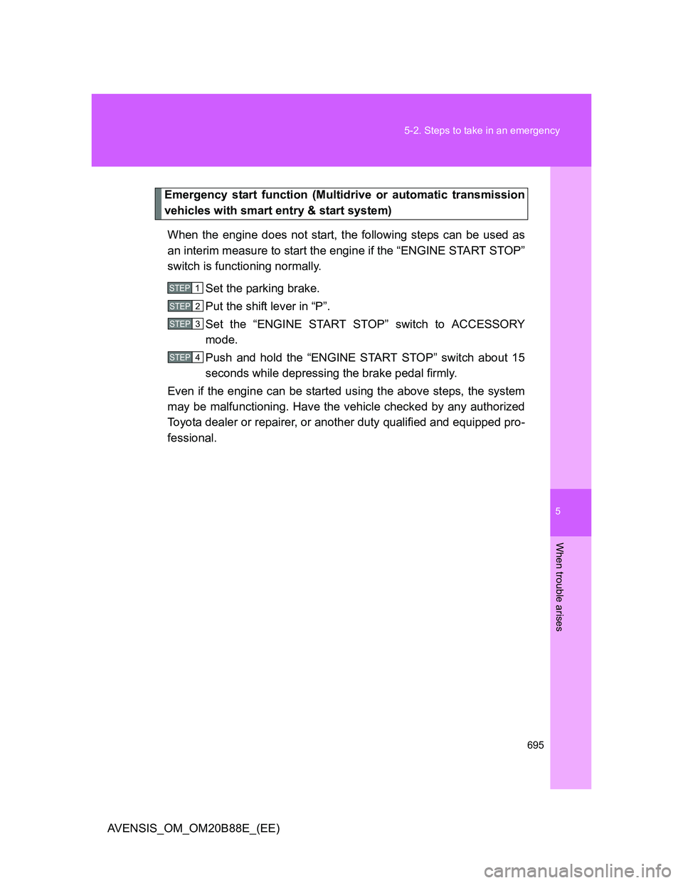 TOYOTA AVENSIS 2014 Owners Manual (in English) 5
695 5-2. Steps to take in an emergency
When trouble arises
AVENSIS_OM_OM20B88E_(EE)
Emergency start function (Multidrive or automatic transmission
vehicles with smart entry & start system)
When the TOYOTA AVENSIS 2014 Owners Manual (in English) 5
695 5-2. Steps to take in an emergency
When trouble arises
AVENSIS_OM_OM20B88E_(EE)
Emergency start function (Multidrive or automatic transmission
vehicles with smart entry & start system)
When the