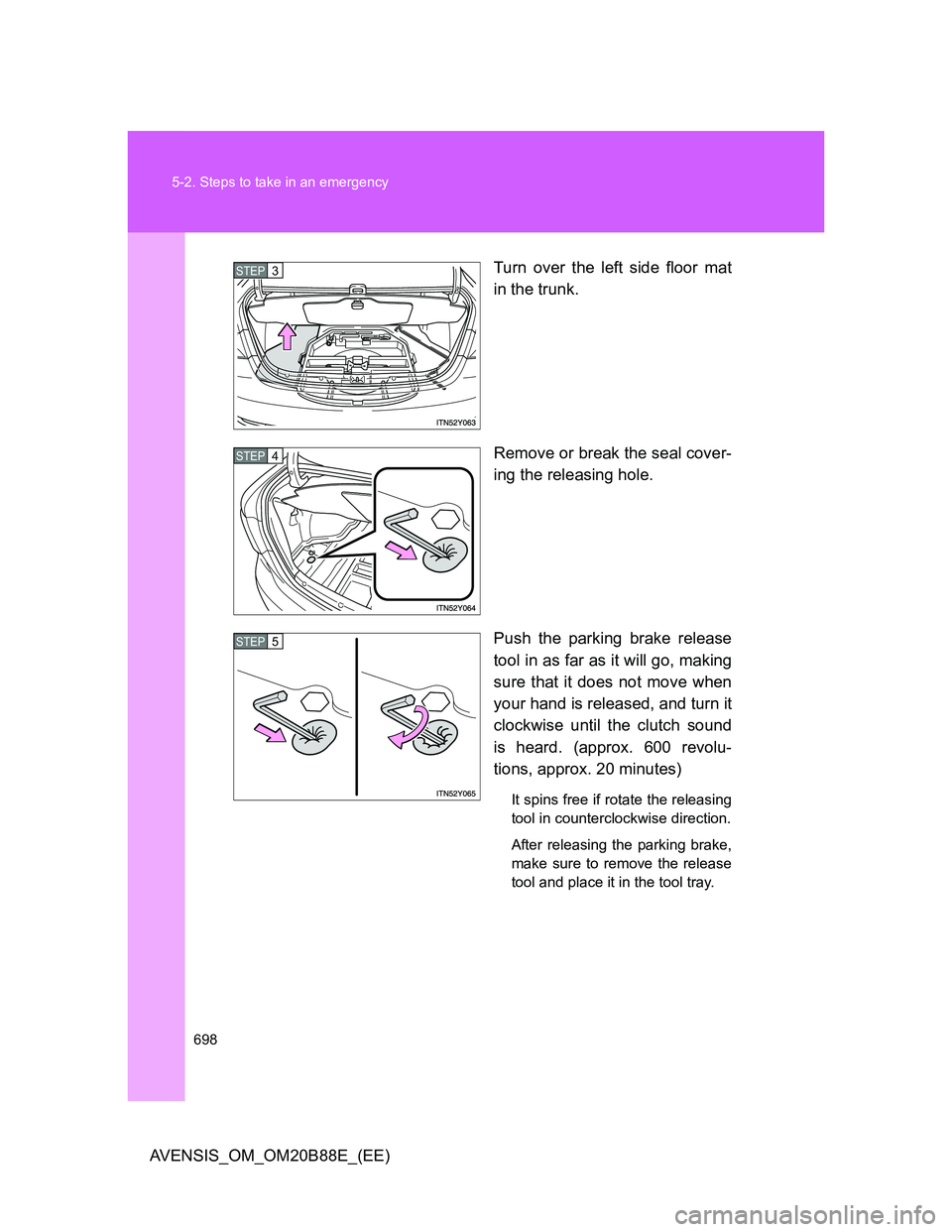 TOYOTA AVENSIS 2014 Owners Manual (in English) 698 5-2. Steps to take in an emergency
AVENSIS_OM_OM20B88E_(EE)Turn over the left side floor mat
in the trunk.
Remove or break the seal cover-
ing the releasing hole.
Push the parking brake release
to TOYOTA AVENSIS 2014 Owners Manual (in English) 698 5-2. Steps to take in an emergency
AVENSIS_OM_OM20B88E_(EE)Turn over the left side floor mat
in the trunk.
Remove or break the seal cover-
ing the releasing hole.
Push the parking brake release
to