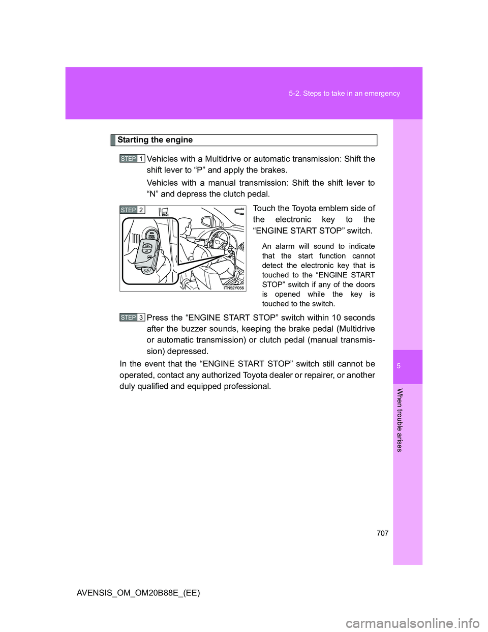 TOYOTA AVENSIS 2014 Owners Manual (in English) 5
707 5-2. Steps to take in an emergency
When trouble arises
AVENSIS_OM_OM20B88E_(EE)
Starting the engine
Vehicles with a Multidrive or automatic transmission: Shift the
shift lever to “P” and app TOYOTA AVENSIS 2014 Owners Manual (in English) 5
707 5-2. Steps to take in an emergency
When trouble arises
AVENSIS_OM_OM20B88E_(EE)
Starting the engine
Vehicles with a Multidrive or automatic transmission: Shift the
shift lever to “P” and app