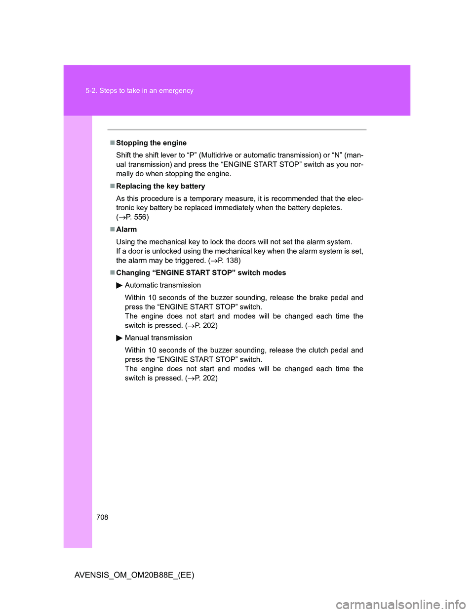 TOYOTA AVENSIS 2014 Owners Manual (in English) 708 5-2. Steps to take in an emergency
AVENSIS_OM_OM20B88E_(EE)
Stopping the engine
Shift the shift lever to “P” (Multidrive or automatic transmission) or “N” (man-
ual transmission) and pr TOYOTA AVENSIS 2014 Owners Manual (in English) 708 5-2. Steps to take in an emergency
AVENSIS_OM_OM20B88E_(EE)
Stopping the engine
Shift the shift lever to “P” (Multidrive or automatic transmission) or “N” (man-
ual transmission) and pr