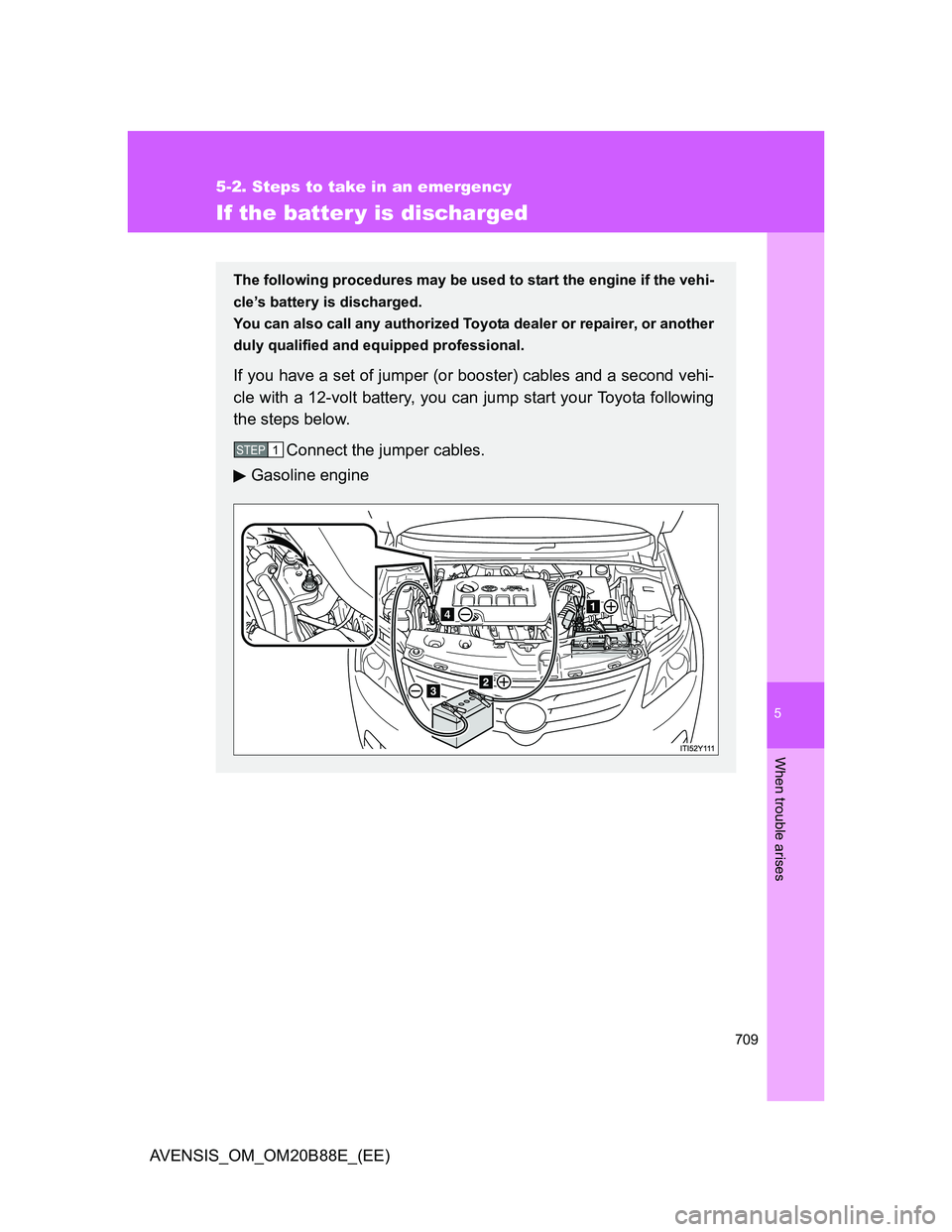 TOYOTA AVENSIS 2014  Owners Manual (in English) 5
709
5-2. Steps to take in an emergency
When trouble arises
AVENSIS_OM_OM20B88E_(EE)
If the batter y is discharged
The following procedures may be used to start the engine if the vehi-
cle’s batter