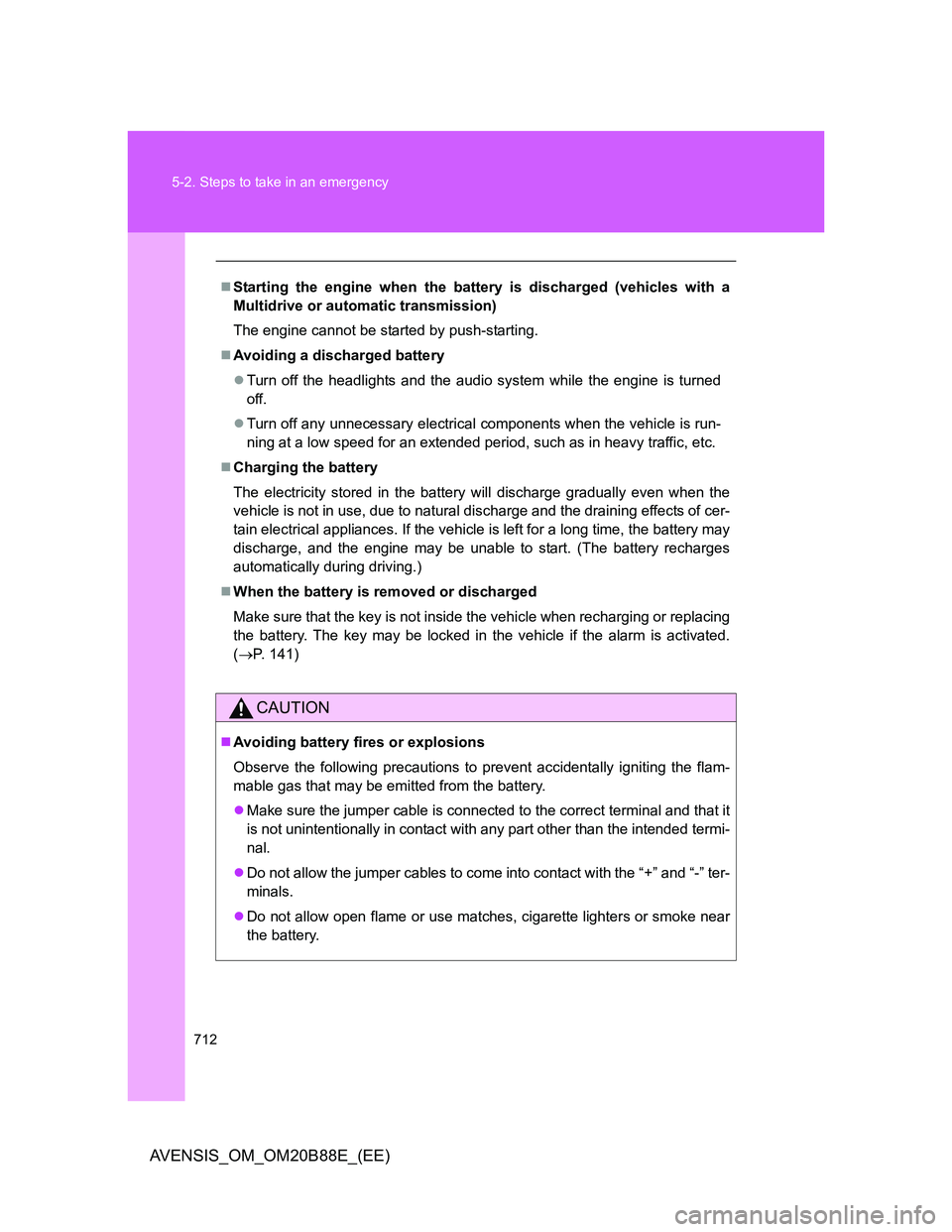 TOYOTA AVENSIS 2014 Owners Manual (in English) 712 5-2. Steps to take in an emergency
AVENSIS_OM_OM20B88E_(EE)
Starting the engine when the battery is discharged (vehicles with a
Multidrive or automatic transmission)
The engine cannot be starte TOYOTA AVENSIS 2014 Owners Manual (in English) 712 5-2. Steps to take in an emergency
AVENSIS_OM_OM20B88E_(EE)
Starting the engine when the battery is discharged (vehicles with a
Multidrive or automatic transmission)
The engine cannot be starte