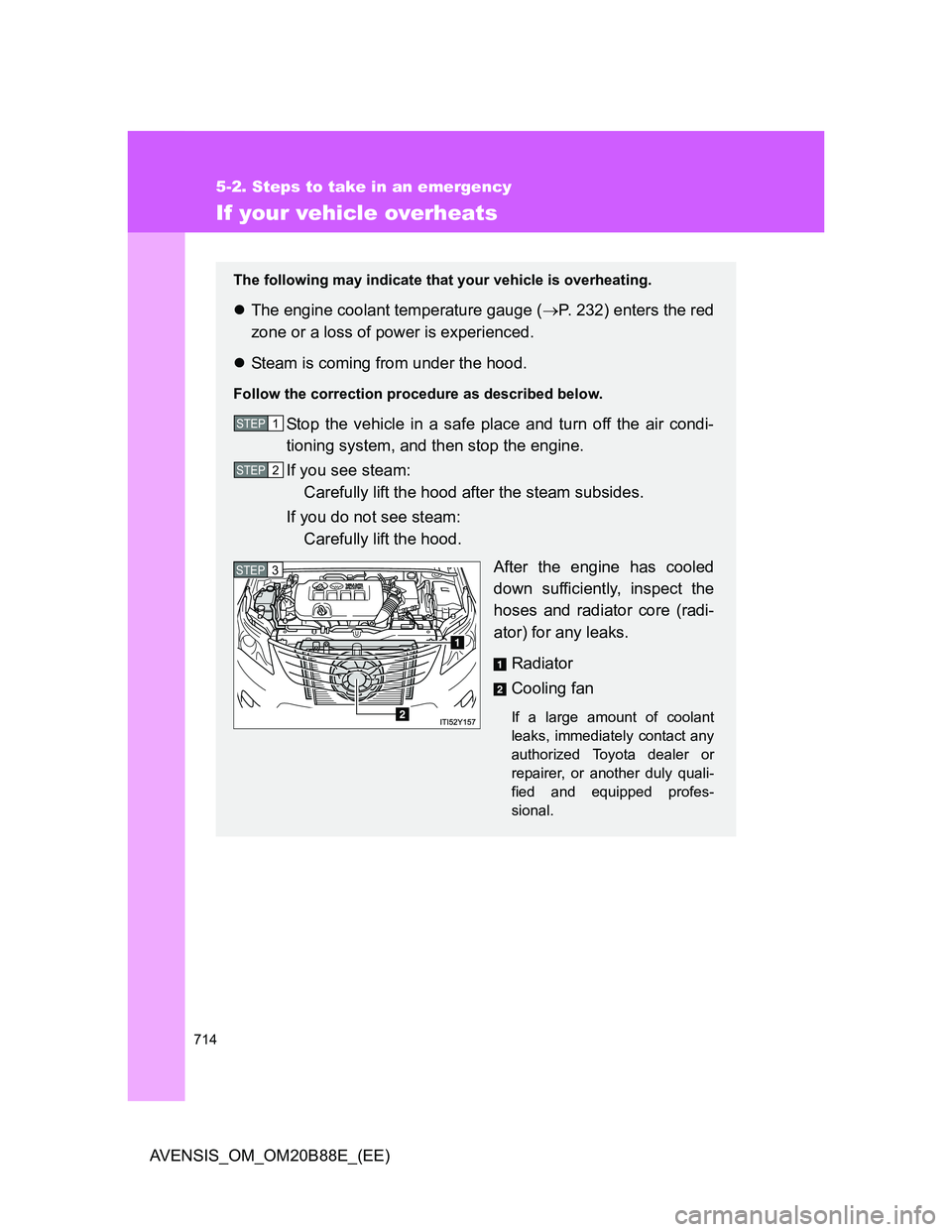 TOYOTA AVENSIS 2014 Owners Manual (in English) 714
5-2. Steps to take in an emergency
AVENSIS_OM_OM20B88E_(EE)
If your vehicle overheats
The following may indicate that your vehicle is overheating.
The engine coolant temperature gauge (P. 23 TOYOTA AVENSIS 2014 Owners Manual (in English) 714
5-2. Steps to take in an emergency
AVENSIS_OM_OM20B88E_(EE)
If your vehicle overheats
The following may indicate that your vehicle is overheating.
The engine coolant temperature gauge (P. 23