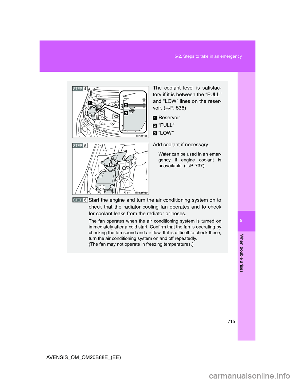 TOYOTA AVENSIS 2014 Owners Manual (in English) 5
715 5-2. Steps to take in an emergency
When trouble arises
AVENSIS_OM_OM20B88E_(EE)
The coolant level is satisfac-
tory if it is between the “FULL”
and “LOW ” lines on the reser-
voir. (P TOYOTA AVENSIS 2014 Owners Manual (in English) 5
715 5-2. Steps to take in an emergency
When trouble arises
AVENSIS_OM_OM20B88E_(EE)
The coolant level is satisfac-
tory if it is between the “FULL”
and “LOW ” lines on the reser-
voir. (P