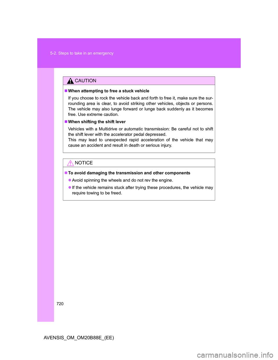 TOYOTA AVENSIS 2014 Owners Manual (in English) 720 5-2. Steps to take in an emergency
AVENSIS_OM_OM20B88E_(EE)
CAUTION
When attempting to free a stuck vehicle
If you choose to rock the vehicle back and forth to free it, make sure the sur-
round TOYOTA AVENSIS 2014 Owners Manual (in English) 720 5-2. Steps to take in an emergency
AVENSIS_OM_OM20B88E_(EE)
CAUTION
When attempting to free a stuck vehicle
If you choose to rock the vehicle back and forth to free it, make sure the sur-
round