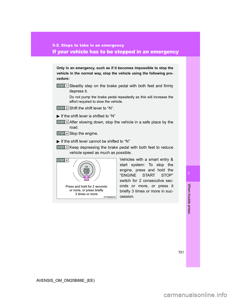 TOYOTA AVENSIS 2014 Owners Manual (in English) 5
721
5-2. Steps to take in an emergency
When trouble arises
AVENSIS_OM_OM20B88E_(EE)
If your vehicle has to be stopped in an emergency
Only in an emergency, such as if it becomes impossible to stop t TOYOTA AVENSIS 2014 Owners Manual (in English) 5
721
5-2. Steps to take in an emergency
When trouble arises
AVENSIS_OM_OM20B88E_(EE)
If your vehicle has to be stopped in an emergency
Only in an emergency, such as if it becomes impossible to stop t