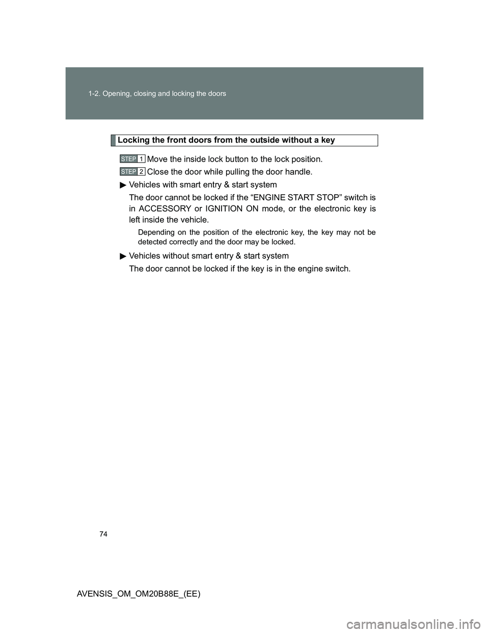 TOYOTA AVENSIS 2014   (in English) Manual PDF 74 1-2. Opening, closing and locking the doors
AVENSIS_OM_OM20B88E_(EE)
Locking the front doors from the outside without a key
Move the inside lock button to the lock position.
Close the door while pu