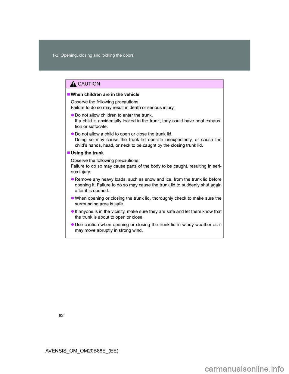 TOYOTA AVENSIS 2014 Owners Manual (in English) 82 1-2. Opening, closing and locking the doors
AVENSIS_OM_OM20B88E_(EE)
CAUTION
When children are in the vehicle
Observe the following precautions.
Failure to do so may result in death or serious i TOYOTA AVENSIS 2014 Owners Manual (in English) 82 1-2. Opening, closing and locking the doors
AVENSIS_OM_OM20B88E_(EE)
CAUTION
When children are in the vehicle
Observe the following precautions.
Failure to do so may result in death or serious i
