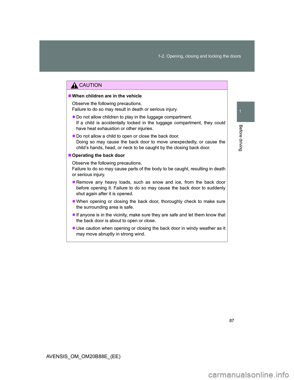 TOYOTA AVENSIS 2014 Owners Manual (in English) 87 1-2. Opening, closing and locking the doors
1
Before driving
AVENSIS_OM_OM20B88E_(EE)
CAUTION
When children are in the vehicle
Observe the following precautions.
Failure to do so may result in d TOYOTA AVENSIS 2014 Owners Manual (in English) 87 1-2. Opening, closing and locking the doors
1
Before driving
AVENSIS_OM_OM20B88E_(EE)
CAUTION
When children are in the vehicle
Observe the following precautions.
Failure to do so may result in d