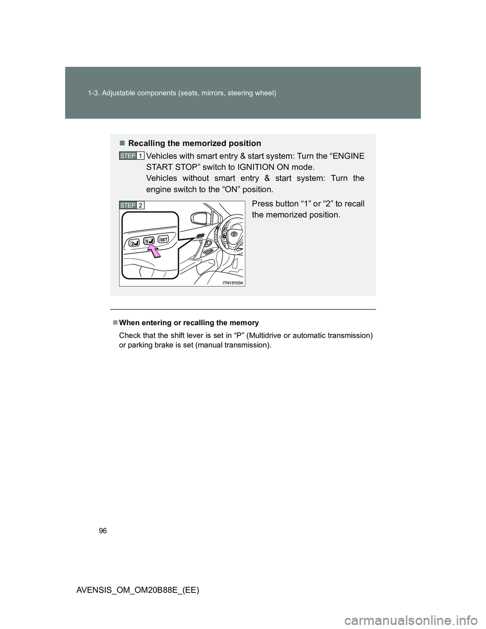 TOYOTA AVENSIS 2014  Owners Manual (in English) 96 1-3. Adjustable components (seats, mirrors, steering wheel)
AVENSIS_OM_OM20B88E_(EE)
When entering or recalling the memory
Check that the shift lever is set in “P” (Multidrive or automatic t