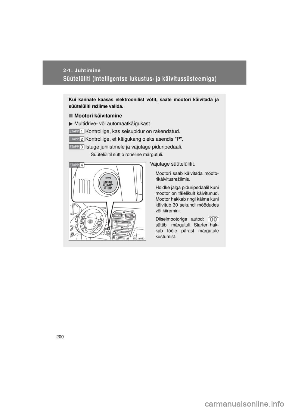 TOYOTA AVENSIS 2015 Kasutusjuhend (in Estonian) 200
2-1. Juhtimine
AVENSIS_OM_OM20B99E_(EE)
Süütelüliti (intelligentse lukustus- ja käivitussüsteemiga)
Kui kannate kaasas elektroonilist võtit, saate mootori käivitada ja
süütelüliti režii TOYOTA AVENSIS 2015 Kasutusjuhend (in Estonian) 200
2-1. Juhtimine
AVENSIS_OM_OM20B99E_(EE)
Süütelüliti (intelligentse lukustus- ja käivitussüsteemiga)
Kui kannate kaasas elektroonilist võtit, saate mootori käivitada ja
süütelüliti režii