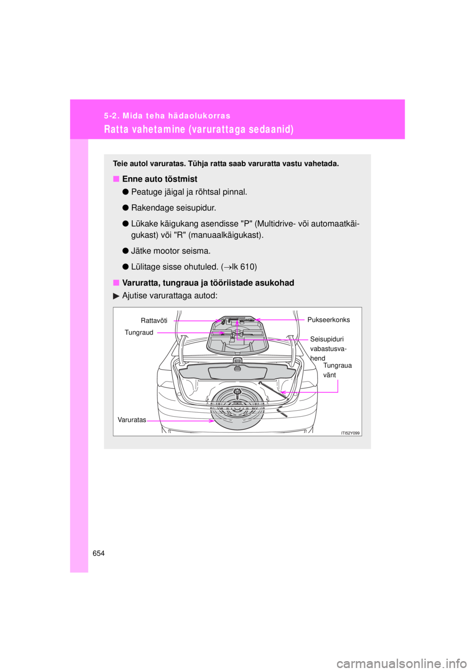 TOYOTA AVENSIS 2015  Kasutusjuhend (in Estonian) 654
5-2. Mida teha hädaolukorras
AVENSIS_OM_OM20B99E_(EE)
Ratta vahetamine (varurattaga sedaanid)
Teie autol varuratas. Tühja ratta saab varuratta vastu vahetada.
■Enne auto tõstmist
●Peatuge j