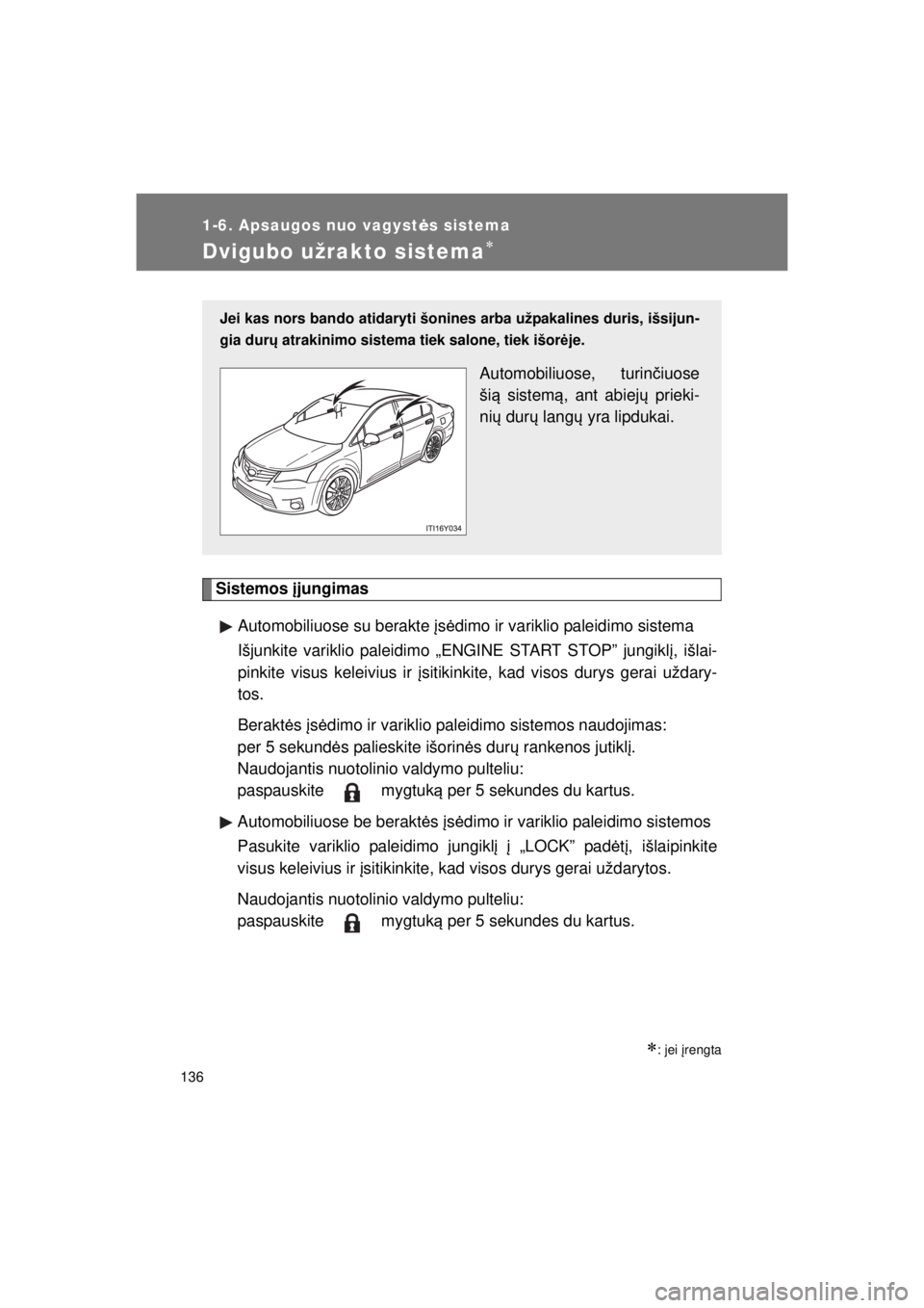 TOYOTA AVENSIS 2015 Eksploatavimo vadovas (in Lithuanian) 136
1-6. Apsaugos nuo vagystės sistema
AVENSIS_OM_OM20B99E_(EE)
Dvigubo užrakto sistema
Sistemos įjungimas
Automobiliuose su berakte įs ė dimo ir variklio paleidimo sistema
Išjunkite varikl TOYOTA AVENSIS 2015 Eksploatavimo vadovas (in Lithuanian) 136
1-6. Apsaugos nuo vagystės sistema
AVENSIS_OM_OM20B99E_(EE)
Dvigubo užrakto sistema
Sistemos įjungimas
Automobiliuose su berakte įs ė dimo ir variklio paleidimo sistema
Išjunkite varikl