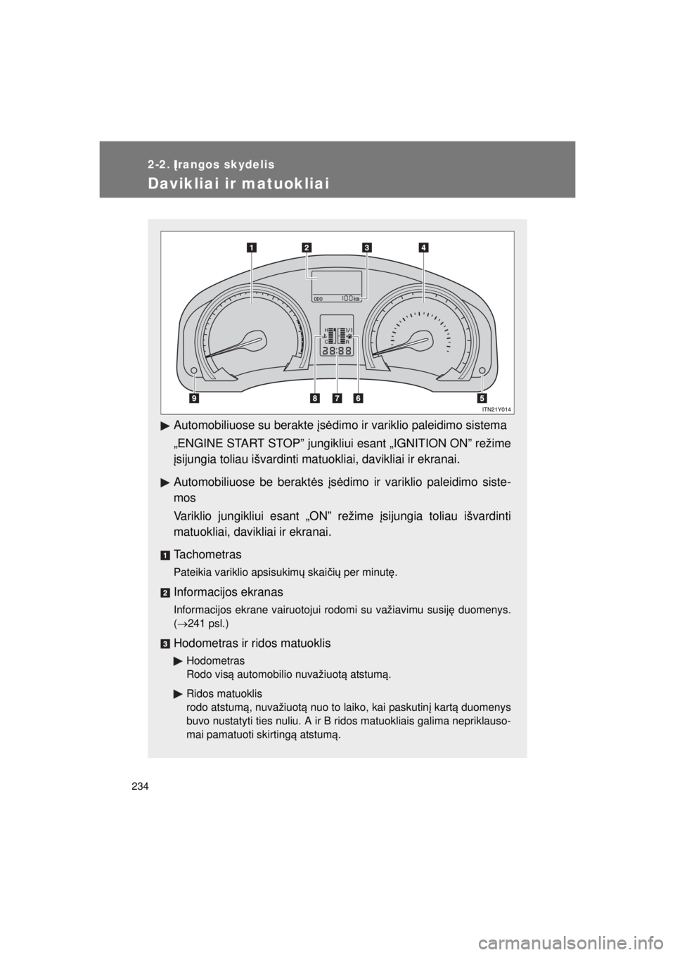 TOYOTA AVENSIS 2015 Eksploatavimo vadovas (in Lithuanian) 234
AVENSIS_OM_OM20B99E_(EE)
2-2.Įrangos skydelis
Davikliai ir matuokliai
Automobiliuose su berakte įs ė dimo ir variklio paleidimo sistema
„ENGINE START STOP” jungikliui esant „IGNITION ON TOYOTA AVENSIS 2015 Eksploatavimo vadovas (in Lithuanian) 234
AVENSIS_OM_OM20B99E_(EE)
2-2.Įrangos skydelis
Davikliai ir matuokliai
Automobiliuose su berakte įs ė dimo ir variklio paleidimo sistema
„ENGINE START STOP” jungikliui esant „IGNITION ON