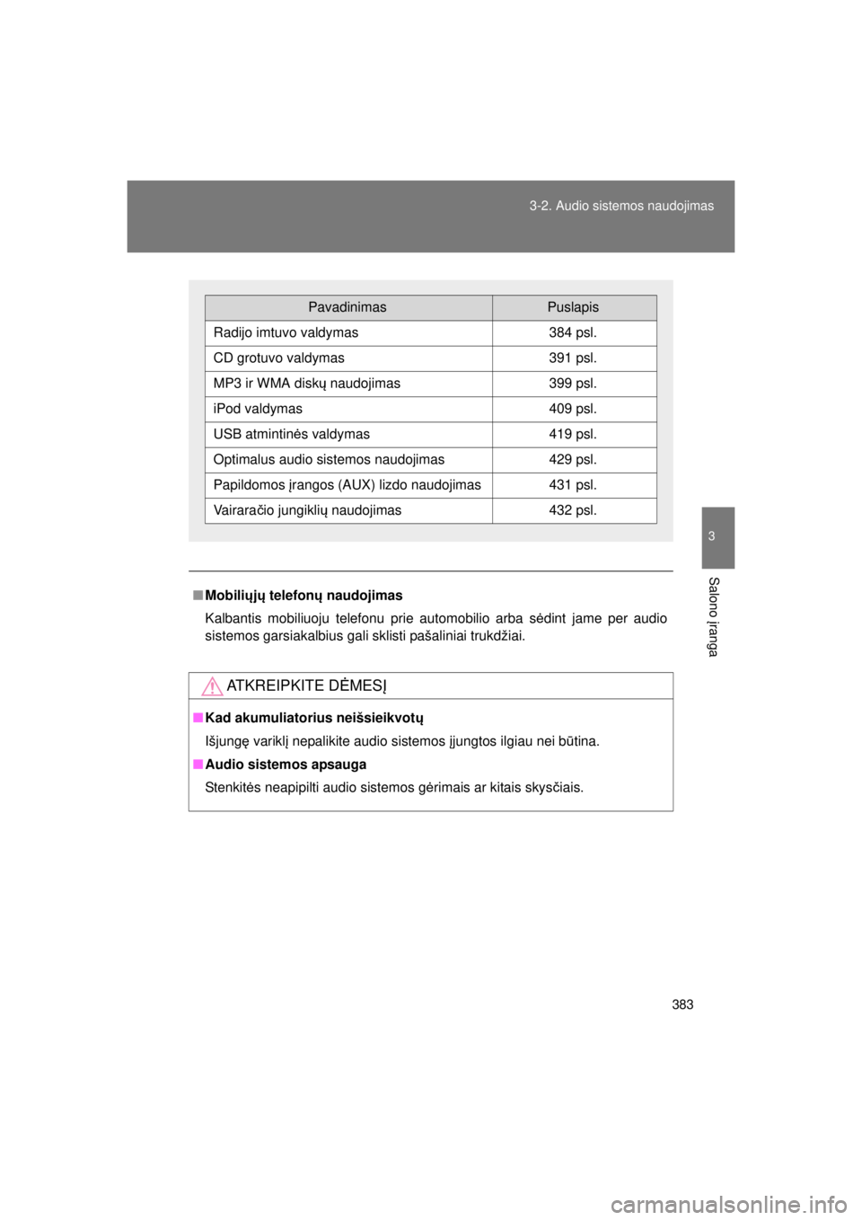 TOYOTA AVENSIS 2015  Eksploatavimo vadovas (in Lithuanian) 383
3-2. Audio sistemos naudojimas
3
Salono 
įranga
AVENSIS_OM_OM20B99E_(EE)
■ Mobili ųjų  telefon ų naudojimas
Kalbantis mobiliuoju telefonu prie automobilio arba s ėdint jame per audio
sistem