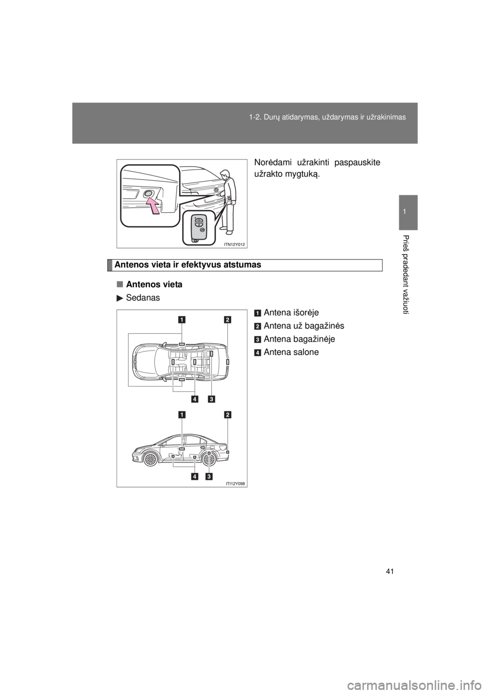 TOYOTA AVENSIS 2015  Eksploatavimo vadovas (in Lithuanian) 41
1-2. Dur
ų atidarymas, uždarymas ir užrakinimas
1
Prieš pradedant važiuoti
AVENSIS_OM_OM20B99E_(EE) Nor
ėdami užrakinti paspauskite
užrakto mygtuk ą.
Antenos vieta ir efektyvus atstumas
�