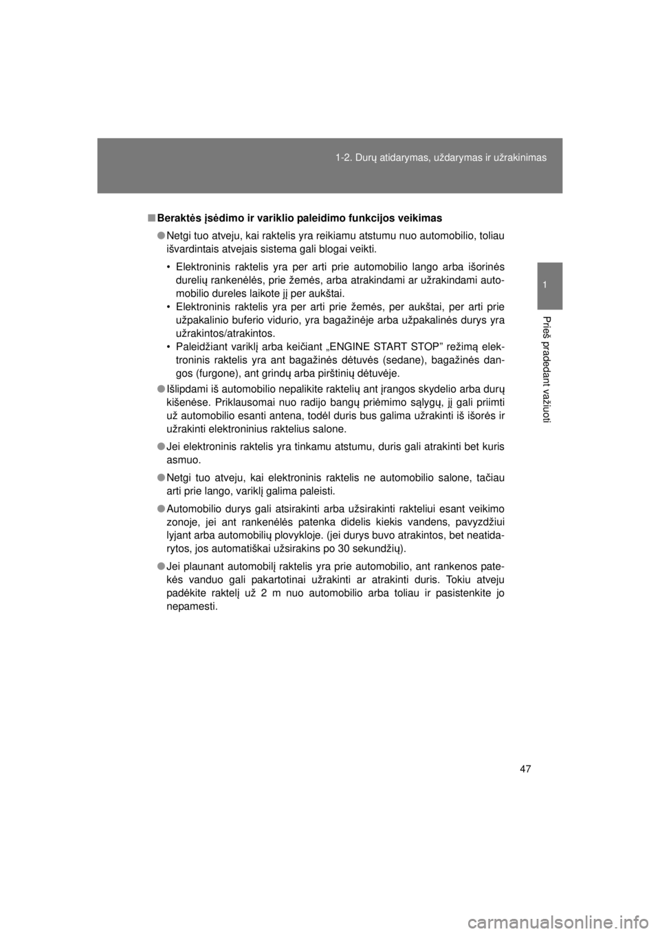 TOYOTA AVENSIS 2015  Eksploatavimo vadovas (in Lithuanian) 47
1-2. Dur
ų atidarymas, uždarymas ir užrakinimas
1
Prieš pradedant važiuoti
AVENSIS_OM_OM20B99E_(EE)
■ Berakt ės įs ėdimo ir variklio paleid imo funkcijos veikimas
● Netgi tuo atveju, ka