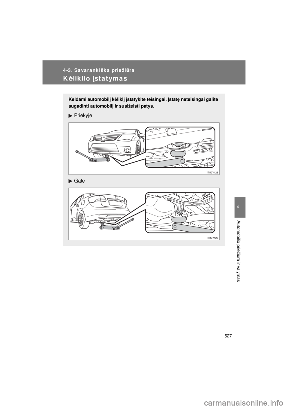 TOYOTA AVENSIS 2015 Eksploatavimo vadovas (in Lithuanian) 527
4-3. Savarankiška priežiūra
4
Automobilio prieži ūra ir valymas
AVENSIS_OM_OM20B99E_(EE)
K ėliklio įstatymas
Keldami automobilį k ėliklį įstatykite teisingai. Įstatę neteisingai gal TOYOTA AVENSIS 2015 Eksploatavimo vadovas (in Lithuanian) 527
4-3. Savarankiška priežiūra
4
Automobilio prieži ūra ir valymas
AVENSIS_OM_OM20B99E_(EE)
K ėliklio įstatymas
Keldami automobilį k ėliklį įstatykite teisingai. Įstatę neteisingai gal