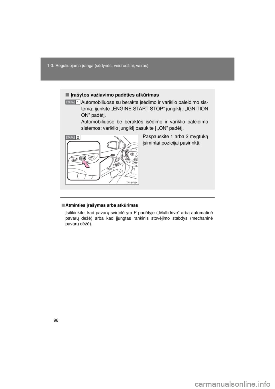 TOYOTA AVENSIS 2015  Eksploatavimo vadovas (in Lithuanian) 96
1-3. Reguliuojama į
ranga (sėdyn ės, veidrodžiai, vairas)
AVENSIS_OM_OM20B99E_(EE)
■ Atminties įrašymas arba atk ūrimas
Įsitikinkite, kad pavar ų svirtel ė yra P pad ėtyje („Multidri