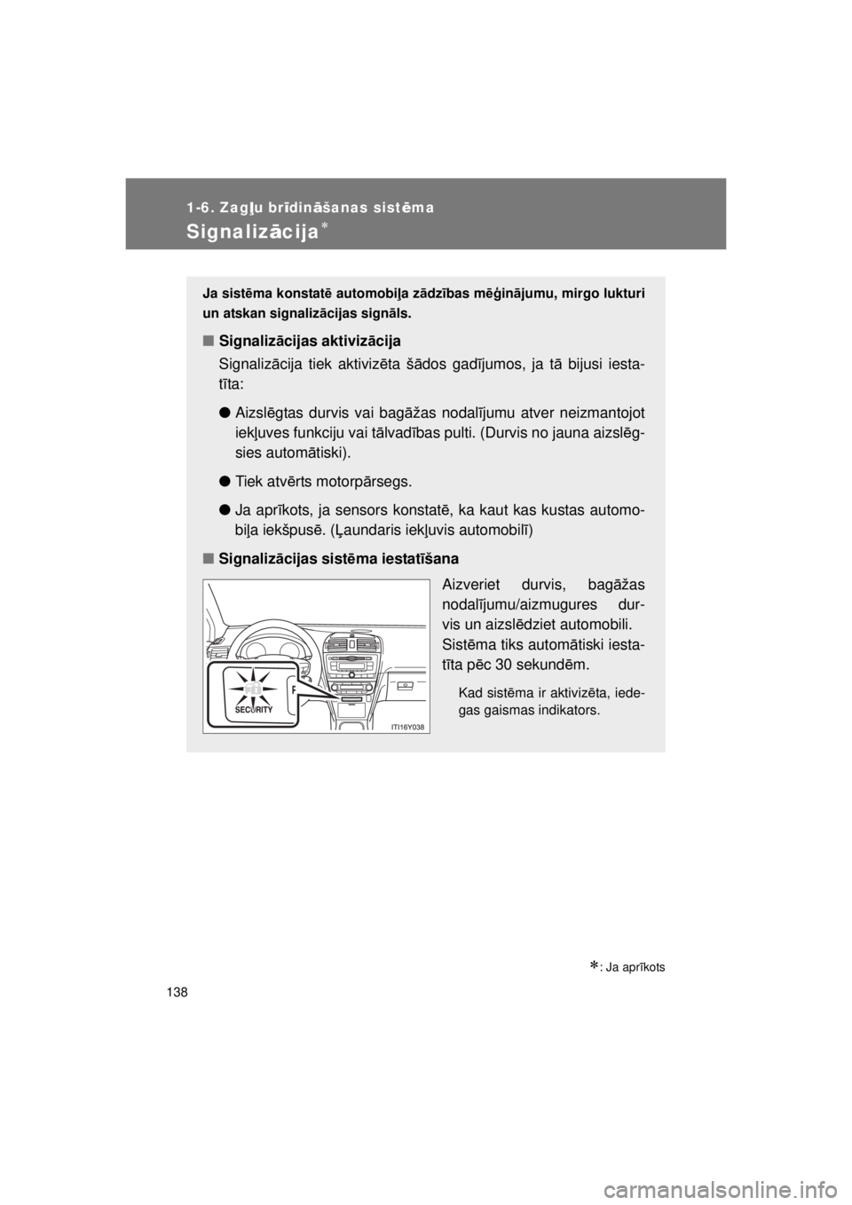 TOYOTA AVENSIS 2015  Lietošanas Instrukcija (in Latvian) 138
1-6. Zagļu brīdināšanas sist ēma
AVENSIS_OM_OM20B99E_(EE)
Signalizācija
: Ja apr īkots
Ja sist ēma konstat ē automobi ļa zādz ības m ēģinājumu, mirgo lukturi
un atskan signali
