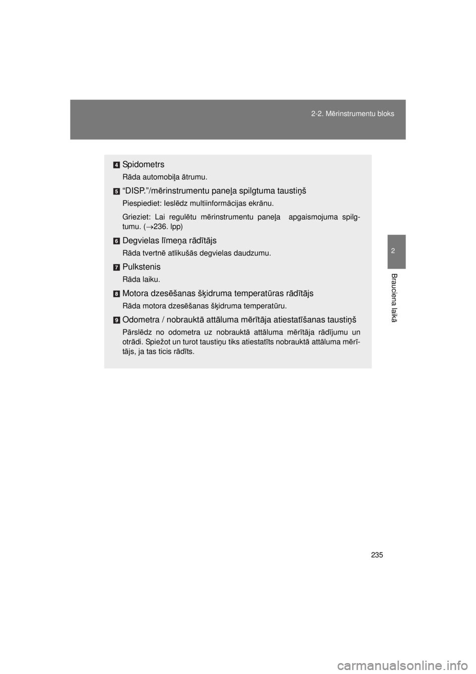 TOYOTA AVENSIS 2015 Lietošanas Instrukcija (in Latvian) 235
2-2. M
ērinstrumentu bloks
2
Brauciena laik ā
AVENSIS_OM_OM20B99E_(EE)
Spidometrs
Rāda automobi ļa ātrumu.
“DISP.”/m ērinstrumentu pane ļa spilgtuma tausti ņš
Piespiediet: Iesl ēdz TOYOTA AVENSIS 2015 Lietošanas Instrukcija (in Latvian) 235
2-2. M
ērinstrumentu bloks
2
Brauciena laik ā
AVENSIS_OM_OM20B99E_(EE)
Spidometrs
Rāda automobi ļa ātrumu.
“DISP.”/m ērinstrumentu pane ļa spilgtuma tausti ņš
Piespiediet: Iesl ēdz