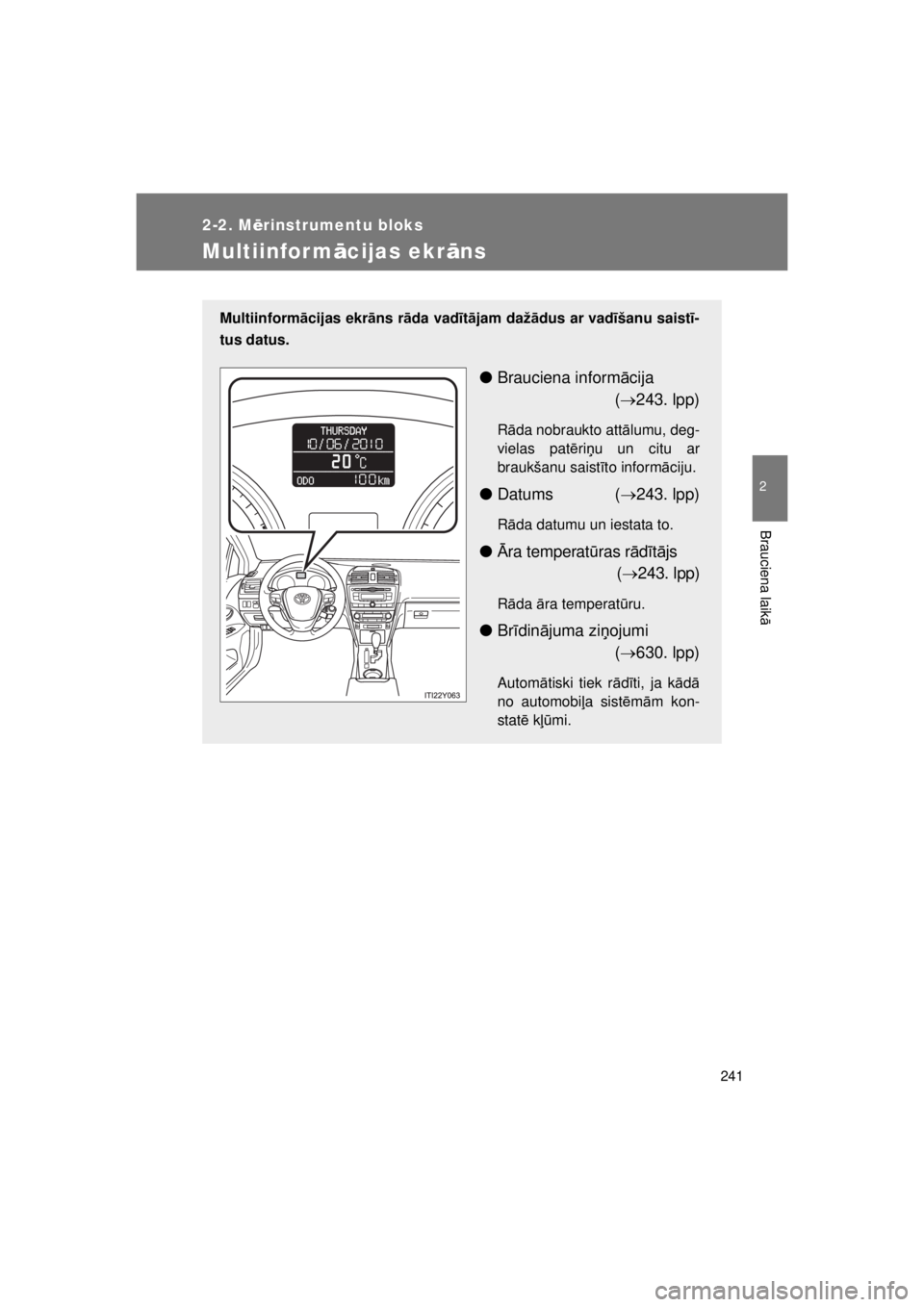 TOYOTA AVENSIS 2015  Lietošanas Instrukcija (in Latvian) 241
2-2. Mērinstrumentu bloks
2
Brauciena laik ā
AVENSIS_OM_OM20B99E_(EE)
Multiinformācijas ekrāns
Multiinform ācijas ekr āns r āda vad ītājam daž ādus ar vad īšanu saist ī-
tus datus.

