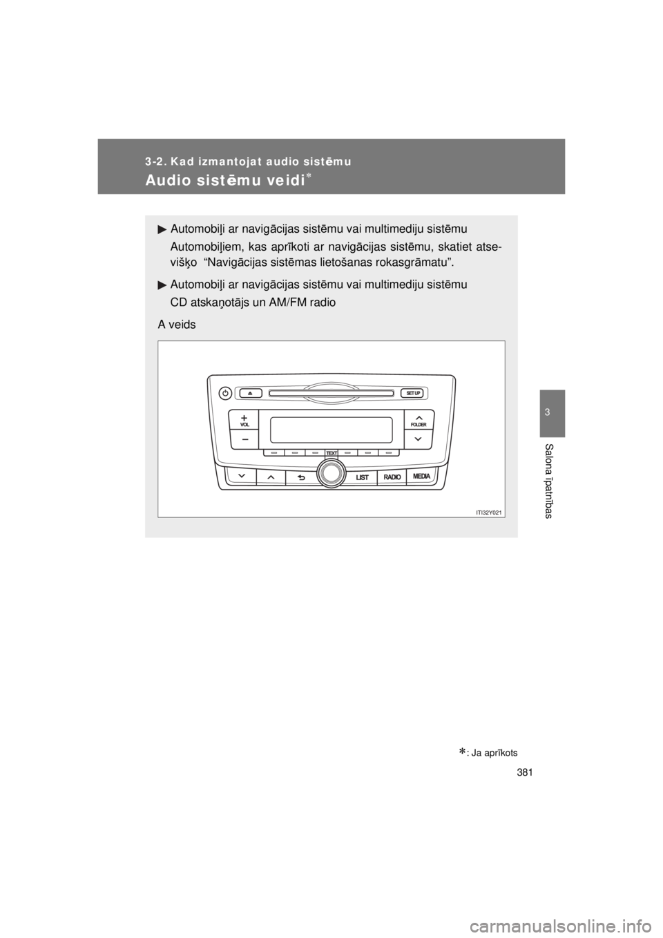 TOYOTA AVENSIS 2015  Lietošanas Instrukcija (in Latvian) 381
3
Salona īpatn ības
AVENSIS_OM_OM20B99E_(EE)
3-2. Kad izmantojat audio sist ēmu
Audio sist ēmu veidi
: Ja aprīkots
Automobi ļi ar navig ācijas sist ēmu vai multimediju sist ēmu
Auto