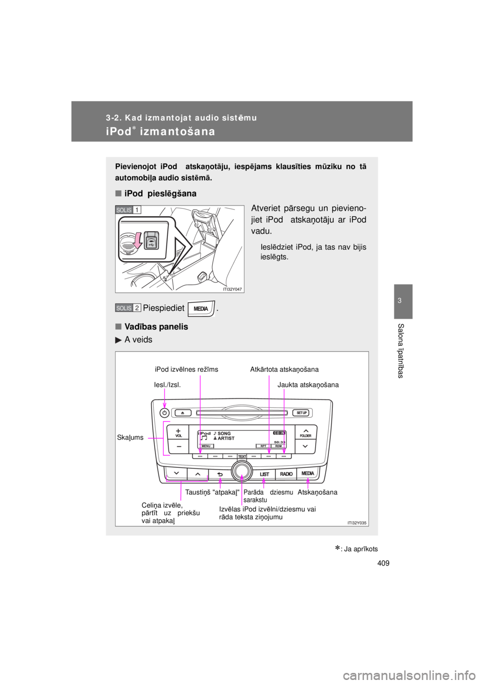 TOYOTA AVENSIS 2015  Lietošanas Instrukcija (in Latvian) 409
3-2. Kad izmantojat audio sistēmu
3
Salona  īpatn ības
AVENSIS_OM_OM20B99E_(EE)
iPod izmantošana
: Ja apr īkots
Pievienojot iPod  atska ņot āju, iesp ējams klausīties m ūziku no t