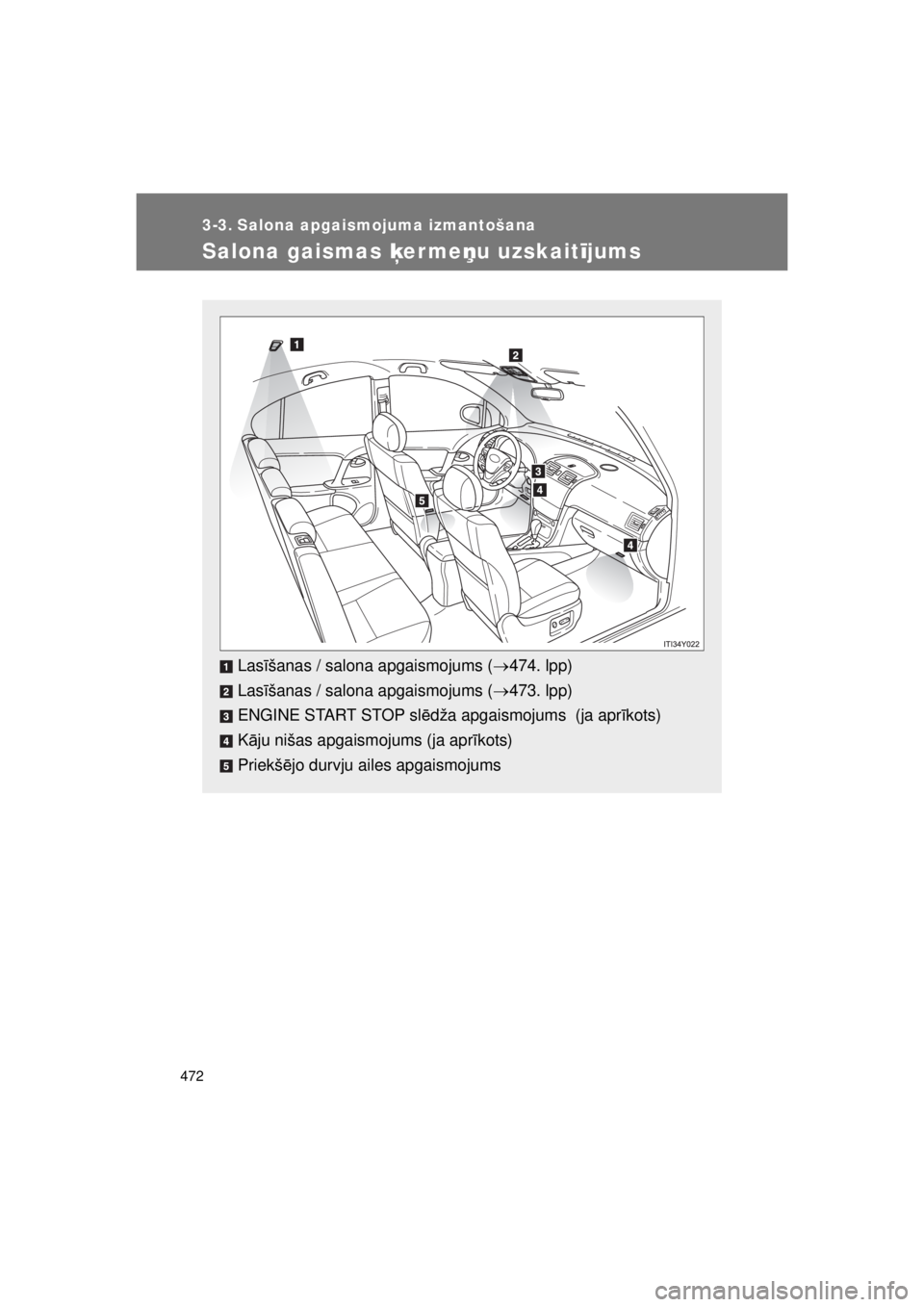 TOYOTA AVENSIS 2015  Lietošanas Instrukcija (in Latvian) 472
AVENSIS_OM_OM20B99E_(EE)
3-3. Salona apgaismojuma izmantošana
Salona gaismas ķermeņu uzskaitījums
Lasīšanas / salona apgaismojums ( 474. lpp)
Las īšanas / salona apgaismojums ( 473. 