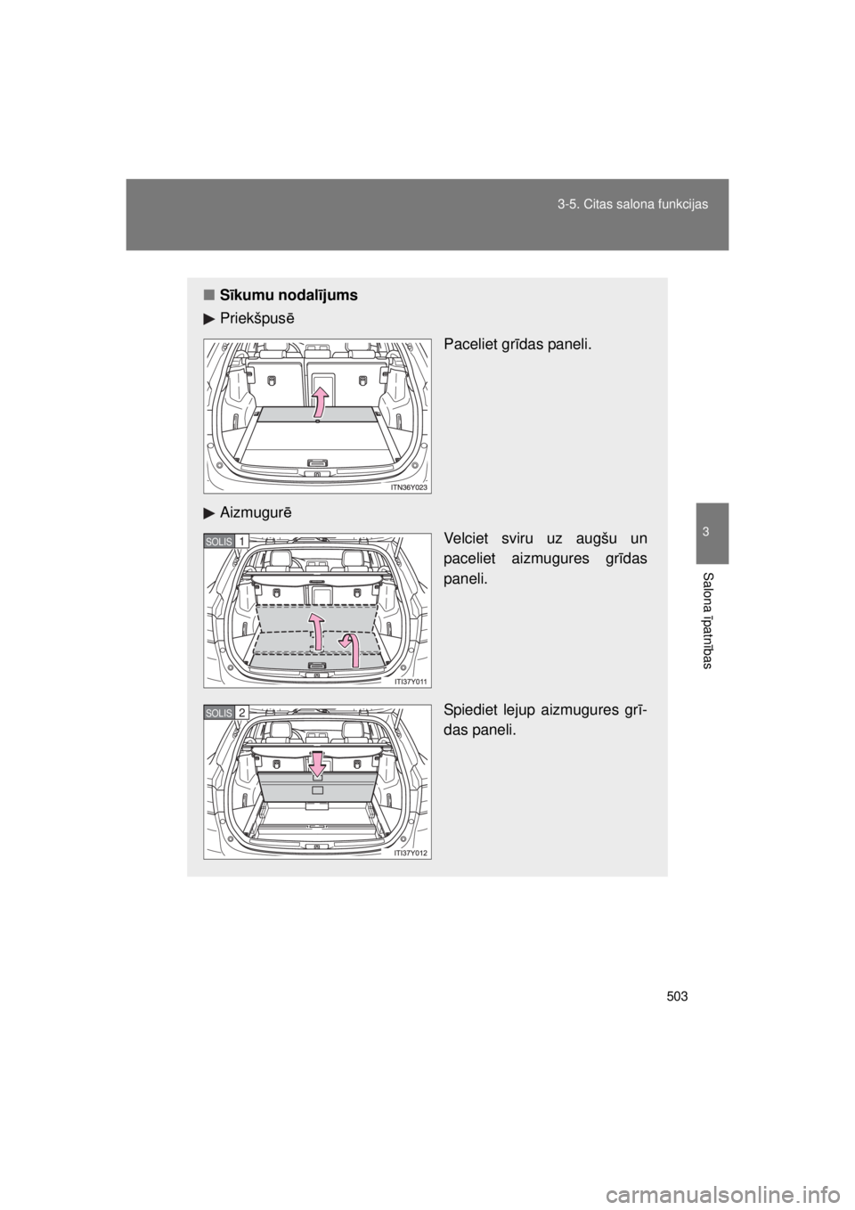 TOYOTA AVENSIS 2015  Lietošanas Instrukcija (in Latvian) 503
3-5. Citas salona funkcijas
3
Salona 
īpatn ības
AVENSIS_OM_OM20B99E_(EE)
■ Sīkumu nodal ījums
Priekšpus ē 
Paceliet grīdas paneli.
Aizmugur ē
Velciet sviru uz augšu un
paceliet aizmugu