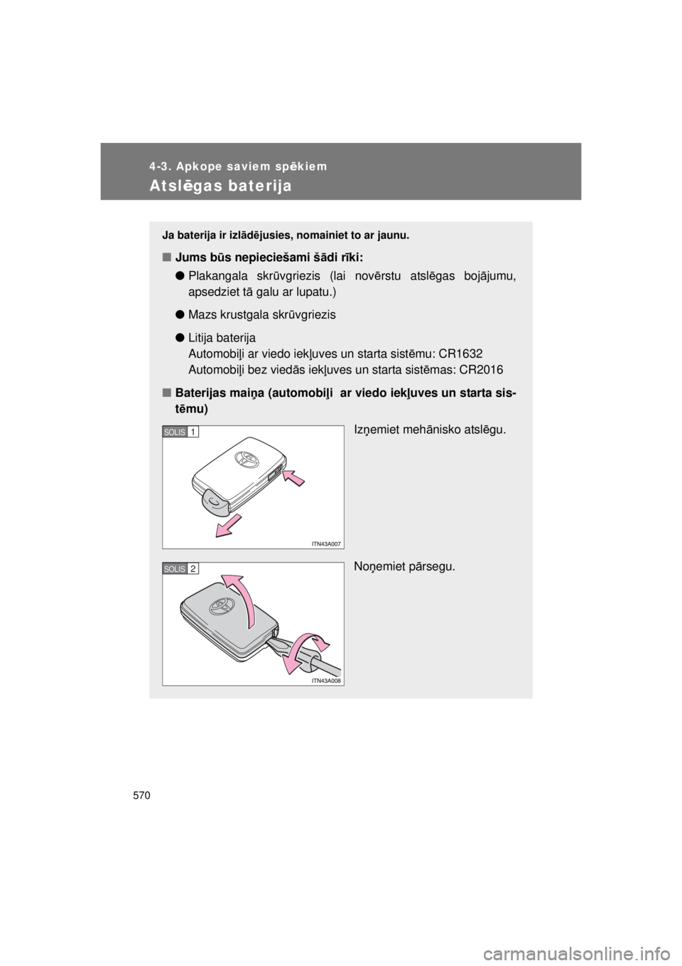 TOYOTA AVENSIS 2015 Lietošanas Instrukcija (in Latvian) 570
4-3. Apkope saviem spēkiem
AVENSIS_OM_OM20B99E_(EE)
Atsl ēgas baterija
Ja baterija ir izl ād ējusies, nomainiet to ar jaunu.
■ Jums b ūs nepieciešami š ādi r īki:
● Plakangala skr ūv TOYOTA AVENSIS 2015 Lietošanas Instrukcija (in Latvian) 570
4-3. Apkope saviem spēkiem
AVENSIS_OM_OM20B99E_(EE)
Atsl ēgas baterija
Ja baterija ir izl ād ējusies, nomainiet to ar jaunu.
■ Jums b ūs nepieciešami š ādi r īki:
● Plakangala skr ūv