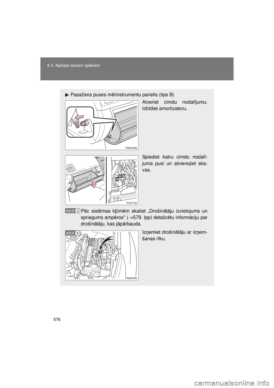 TOYOTA AVENSIS 2015  Lietošanas Instrukcija (in Latvian) 576
4-3. Apkope saviem sp
ēkiem
AVENSIS_OM_OM20B99E_(EE)
Pasažiera puses m ērinstrumentu panelis (tips B)
Atveriet cimdu nodal ījumu.
Izb īdiet amortizatoru.
Spiediet katru cimdu nodal ī-
juma p