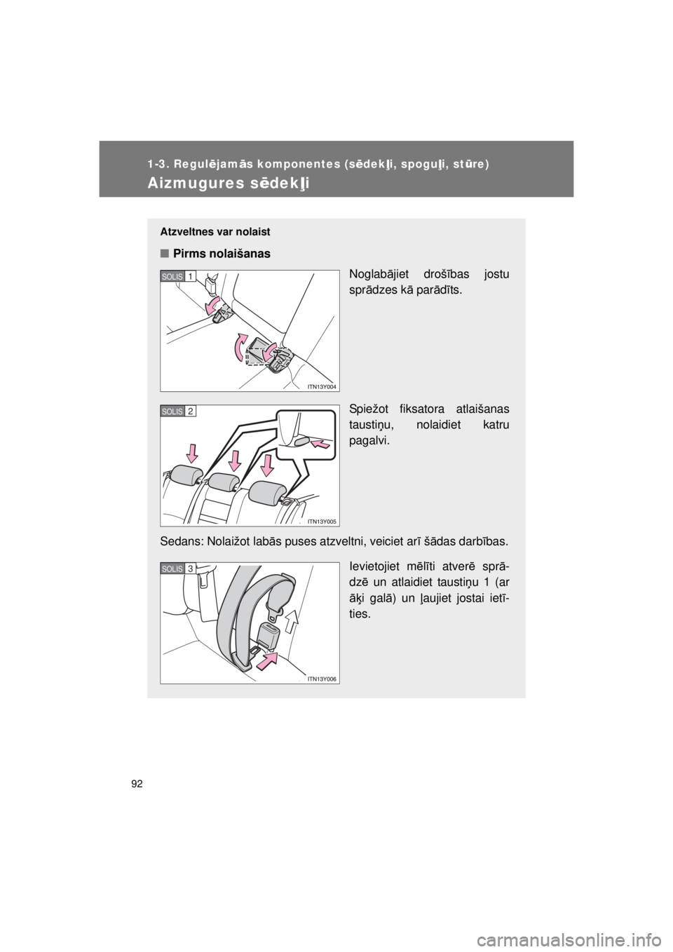 TOYOTA AVENSIS 2015 Lietošanas Instrukcija (in Latvian) 92
1-3. Regulējam ās komponentes (s ēdek ļi, spoguļ i, stūre)
AVENSIS_OM_OM20B99E_(EE)
Aizmugures s ēdekļi
Atzveltnes var nolaist
■Pirms nolaišanas
Noglabājiet droš ības jostu
spr ādzes TOYOTA AVENSIS 2015 Lietošanas Instrukcija (in Latvian) 92
1-3. Regulējam ās komponentes (s ēdek ļi, spoguļ i, stūre)
AVENSIS_OM_OM20B99E_(EE)
Aizmugures s ēdekļi
Atzveltnes var nolaist
■Pirms nolaišanas
Noglabājiet droš ības jostu
spr ādzes